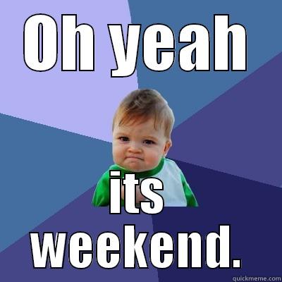 succses kid - OH YEAH ITS WEEKEND. Success Kid