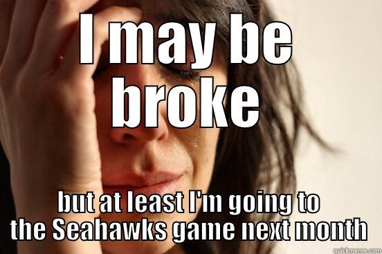 I MAY BE BROKE BUT AT LEAST I'M GOING TO THE SEAHAWKS GAME NEXT MONTH First World Problems