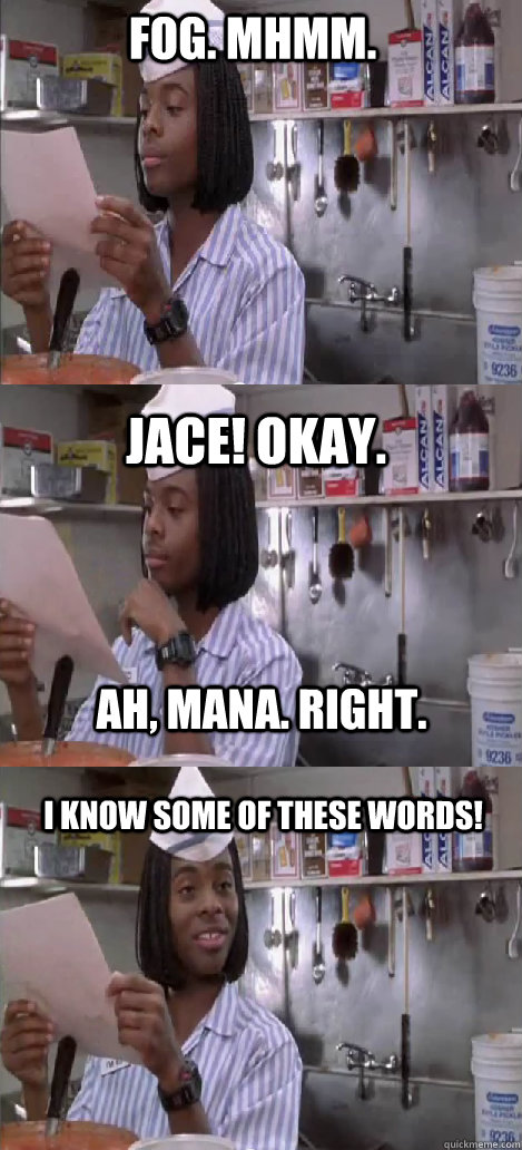 Fog. mhmm. Jace! okay. I know some of these words! Ah, mana. Right.  Oblivious Good Burger