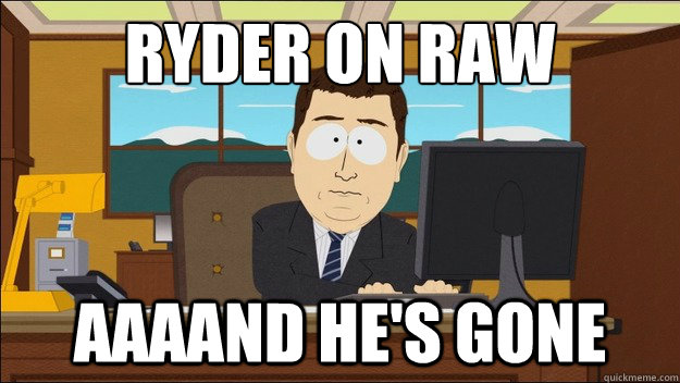 ryder on raw AAAAND he's gone - ryder on raw AAAAND he's gone  aaaand its gone