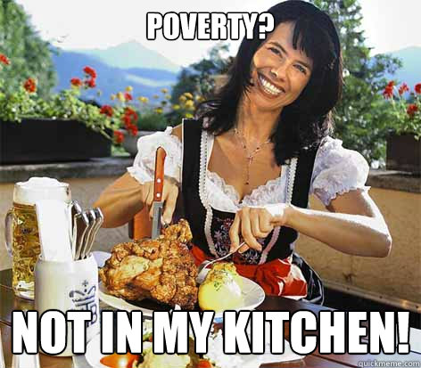 Poverty? Not in my kitchen!  Good Wife Greta