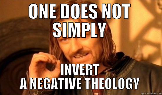 ONE DOES NOT SIMPLY INVERT A NEGATIVE THEOLOGY Boromir