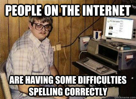 People on the internet are having some difficulties spelling correctly - People on the internet are having some difficulties spelling correctly  Nerd World Problems