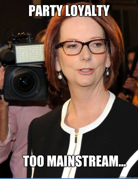 Party loyalty too mainstream...  - Party loyalty too mainstream...   Hipster Julia Gillard
