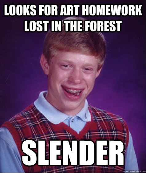 looks for art homework lost in the forest slender   Bad Luck Brian