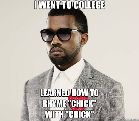 I went to college Learned how to 
rhyme 