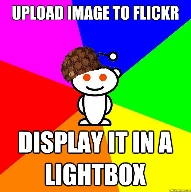 Upload image to FLICKR Display it in a lightbox  Scumbag Redditor