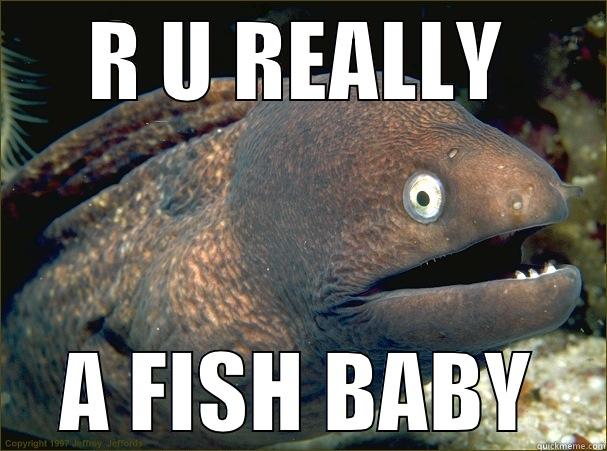 R U REALLY A FISH BABY Bad Joke Eel