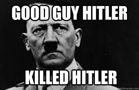 Good Guy Hitler killed hitler - Good Guy Hitler killed hitler  Bad Guy Hitler