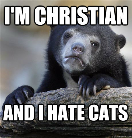 I'm Christian And I hate cats  Confession Bear