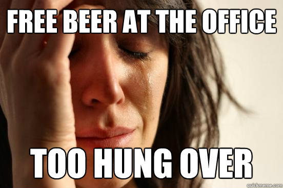 Free beer at the office Too hung over  First World Problems