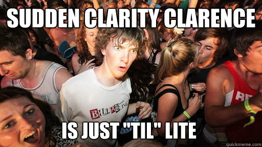 Sudden Clarity Clarence
 Is just 