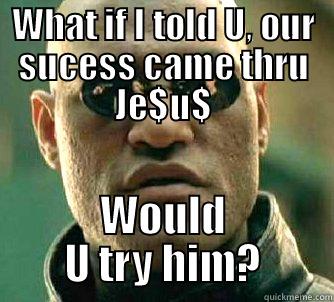 WHAT IF I TOLD U, OUR SUCESS CAME THRU JE$U$ WOULD U TRY HIM? Matrix Morpheus