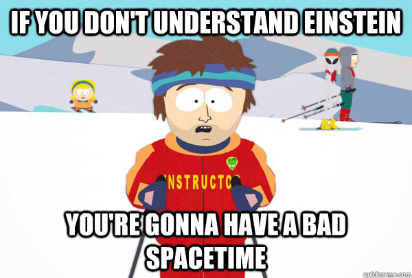 if you don't understand einstein you're gonna have a bad spacetime  Super Cool Ski Instructor