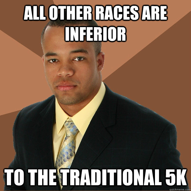 All other races are inferior to the traditional 5k  Successful Black Man