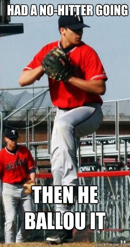 Had a no-hitter going then he ballou it - Had a no-hitter going then he ballou it  big stud grant