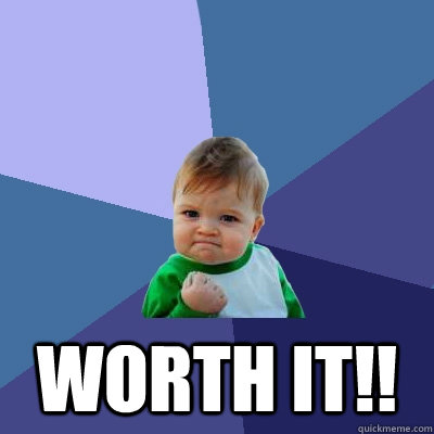 Worth it!!  Success Kid