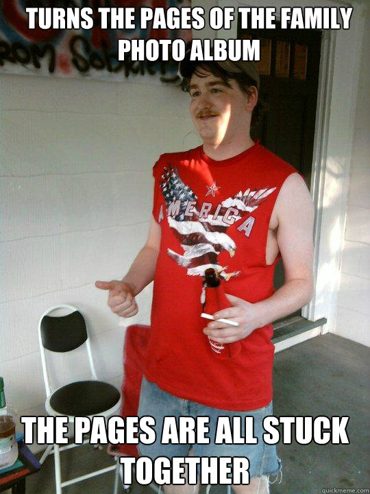 Turns the pages of the family photo album   The pages are all stuck together - Turns the pages of the family photo album   The pages are all stuck together  Redneck Randal