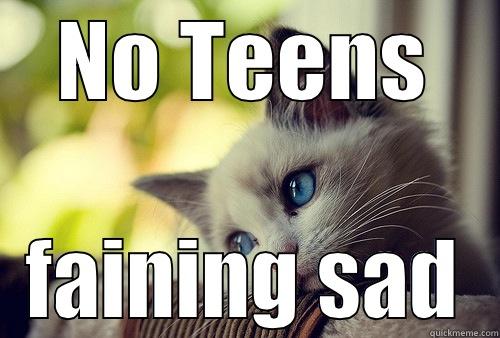 NO TEENS FAINING SAD First World Problems Cat