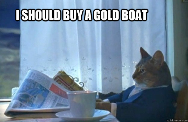 I should buy a gold boat - I should buy a gold boat  Sophisticated Cat