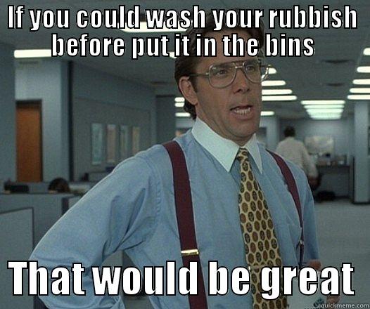 IF YOU COULD WASH YOUR RUBBISH BEFORE PUT IT IN THE BINS   THAT WOULD BE GREAT  Socially Awkward Penguin
