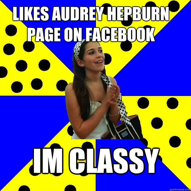 Likes Audrey Hepburn page on Facebook Im classy - Likes Audrey Hepburn page on Facebook Im classy  Sheltered Suburban Kid