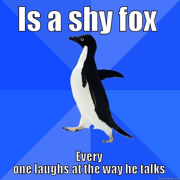 IS A SHY FOX EVERY ONE LAUGHS AT THE WAY HE TALKS Socially Awkward Penguin