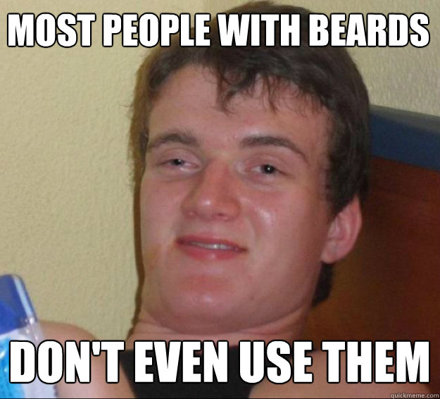 Most people with beards Don't even use them  10guy