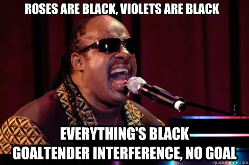 Roses are black, violets are black everything's black           goaltender interference, no goal - Roses are black, violets are black everything's black           goaltender interference, no goal  Stevie Wonder Poema