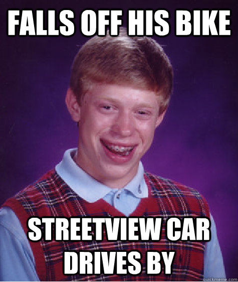 Falls off his bike Streetview Car drives by  Bad Luck Brian