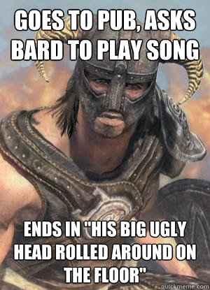 Goes to pub, asks bard to play song ends in 