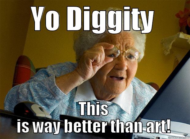 YO DIGGITY THIS IS WAY BETTER THAN ART! Grandma finds the Internet