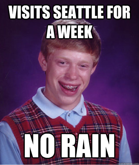 Visits Seattle for a week No rain  Bad Luck Brian