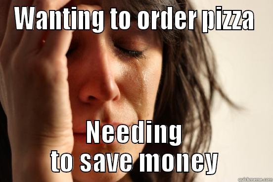 WANTING TO ORDER PIZZA NEEDING TO SAVE MONEY First World Problems
