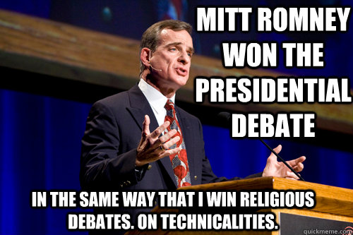 Mitt Romney won the presidential debate in the same way that I win religious debates. on technicalities.  