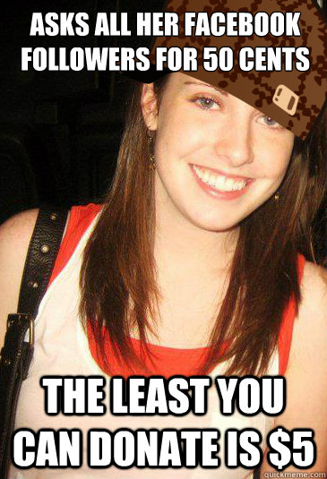 Asks all her facebook followers for 50 cents The least you can donate is $5 - Asks all her facebook followers for 50 cents The least you can donate is $5  Misc
