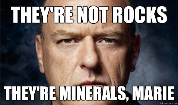 they're not rocks they're minerals, marie - they're not rocks they're minerals, marie  Misc