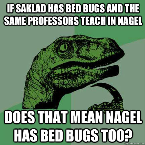 If Saklad has bed bugs and the same professors teach in Nagel Does that mean Nagel has bed bugs too?  Philosoraptor