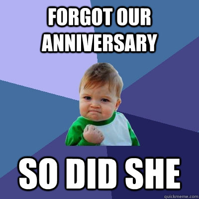 Forgot our anniversary So did she - Forgot our anniversary So did she  Success Kid