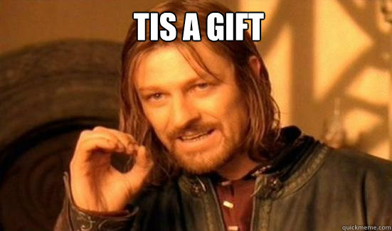 Tis a gift  - Tis a gift   Boromir