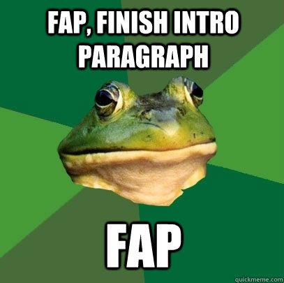 Fap, finish intro paragraph Fap  Foul Bachelor Frog