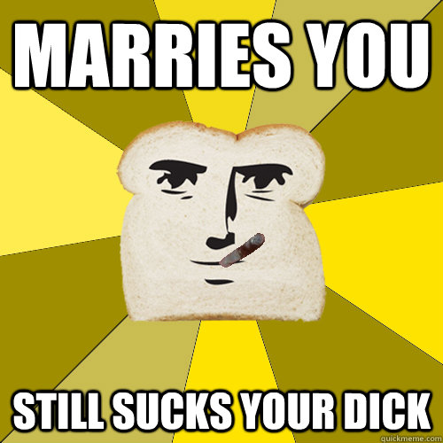 Marries You Still sucks your dick  