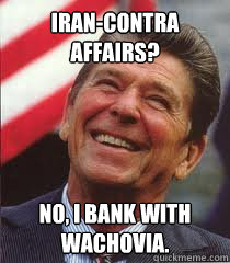 Iran-Contra Affairs? No, I bank with Wachovia. - Iran-Contra Affairs? No, I bank with Wachovia.  Reagan Remembers