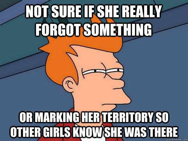Not sure if she really forgot something Or marking her territory so other girls know she was there - Not sure if she really forgot something Or marking her territory so other girls know she was there  Futurama Fry