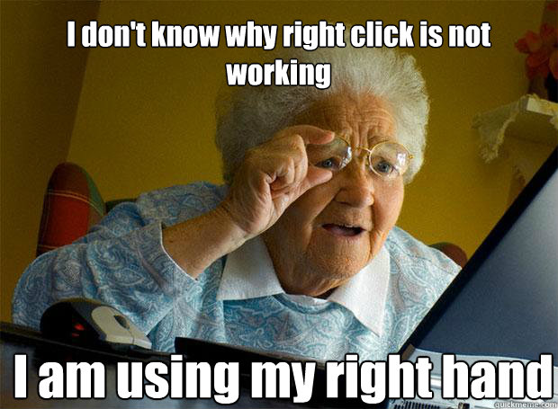 I don't know why right click is not working
 I am using my right hand    Grandma finds the Internet