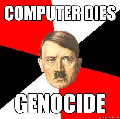 Computer dies  GENOCIDE  Advice Hitler