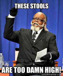 these stools are too damn high!  