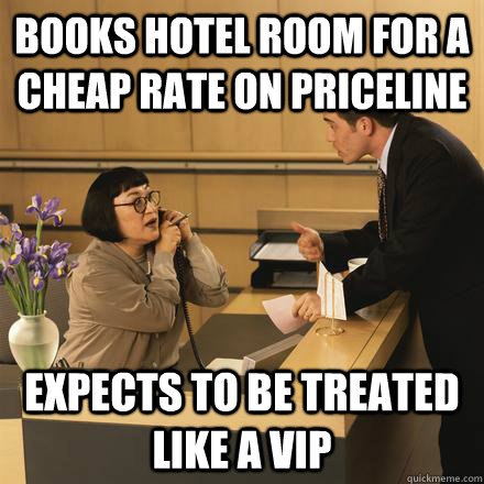 Books hotel room for a cheap rate on priceline expects to be treated like a vip - Books hotel room for a cheap rate on priceline expects to be treated like a vip  Scumbag Hotel Guest