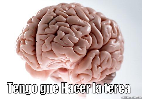  TENGO GUE HACER LA TEREA  Scumbag Brain