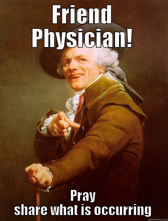 FRIEND PHYSICIAN! PRAY SHARE WHAT IS OCCURRING Joseph Ducreux